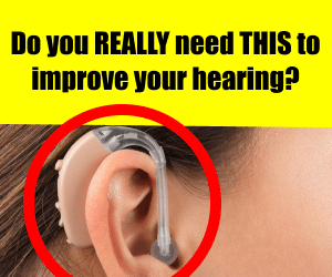 Do you REALLY need THIS to improve your hearing?